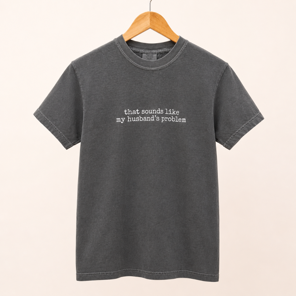 That Sounds Like My Husband's Problem Tee|7634