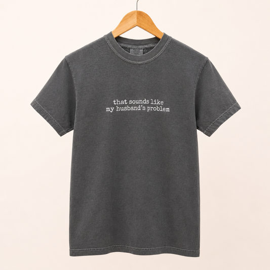 That Sounds Like My Husband's Problem Tee|7634
