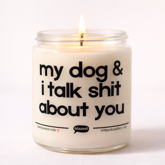 My Dog & I Talk Shit Candle