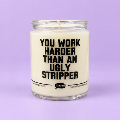 You Work Harder Than An Ugly Stripper Candle