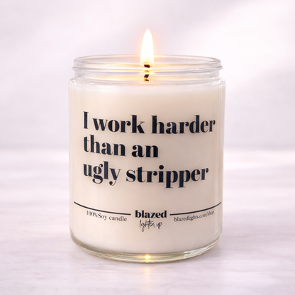 I Work Harder Than an Ugly Stripper Candle