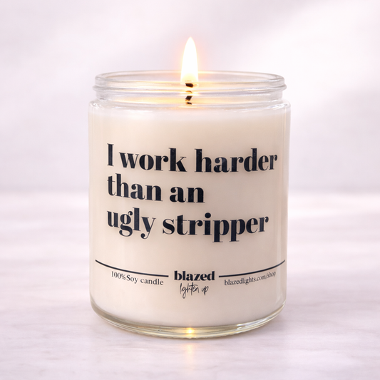 I Work Harder Than an Ugly Stripper Candle