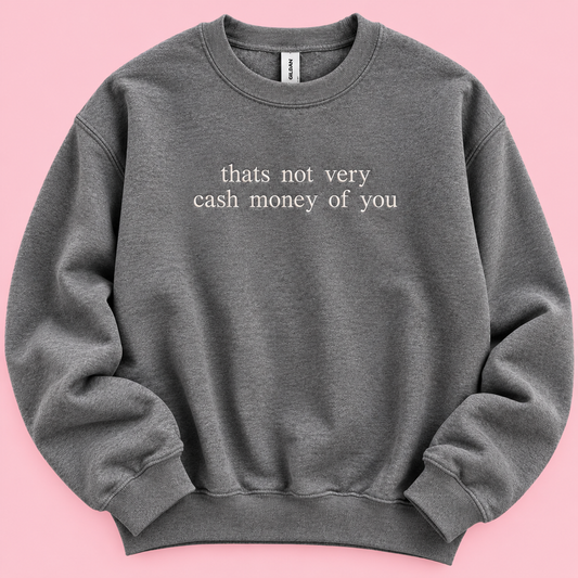 Not Very Cash Money Of You Embroidered Crew