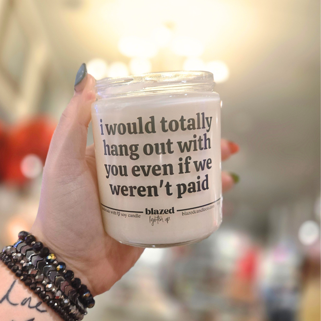 I would Totally Hang Out With You Even If We Weren't Paid Candle