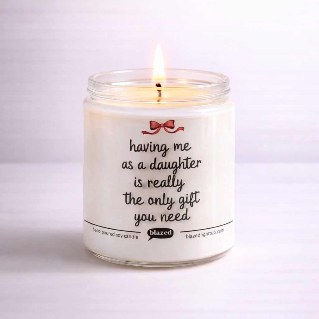 Having Me As A Daughter Is Really The Only Gift You Need Candle