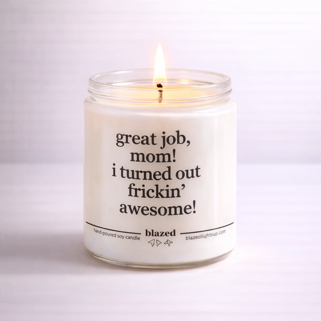 Great Job Mom! I Turned Out Frickin' Awesome Candle