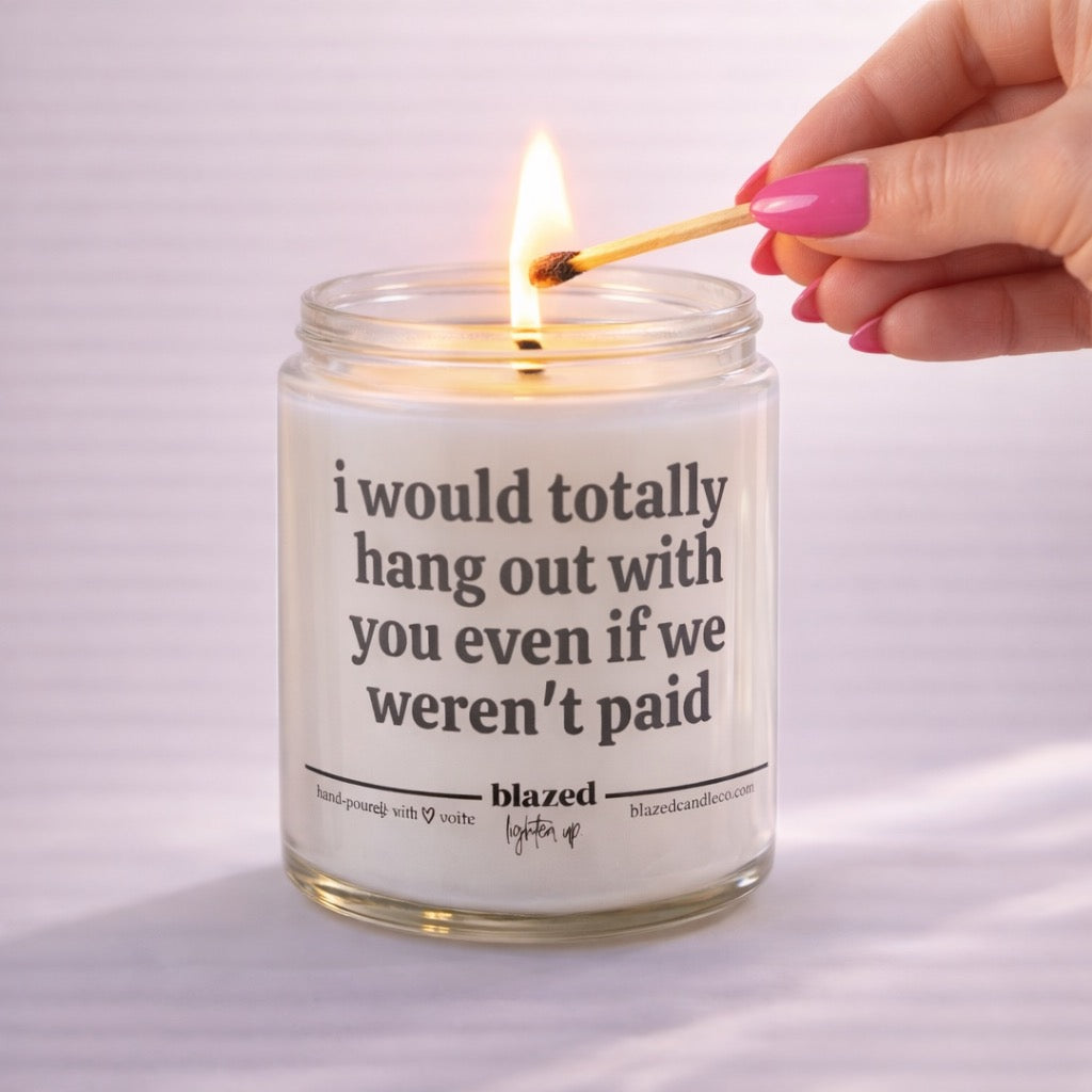 I would Totally Hang Out With You Even If We Weren't Paid Candle