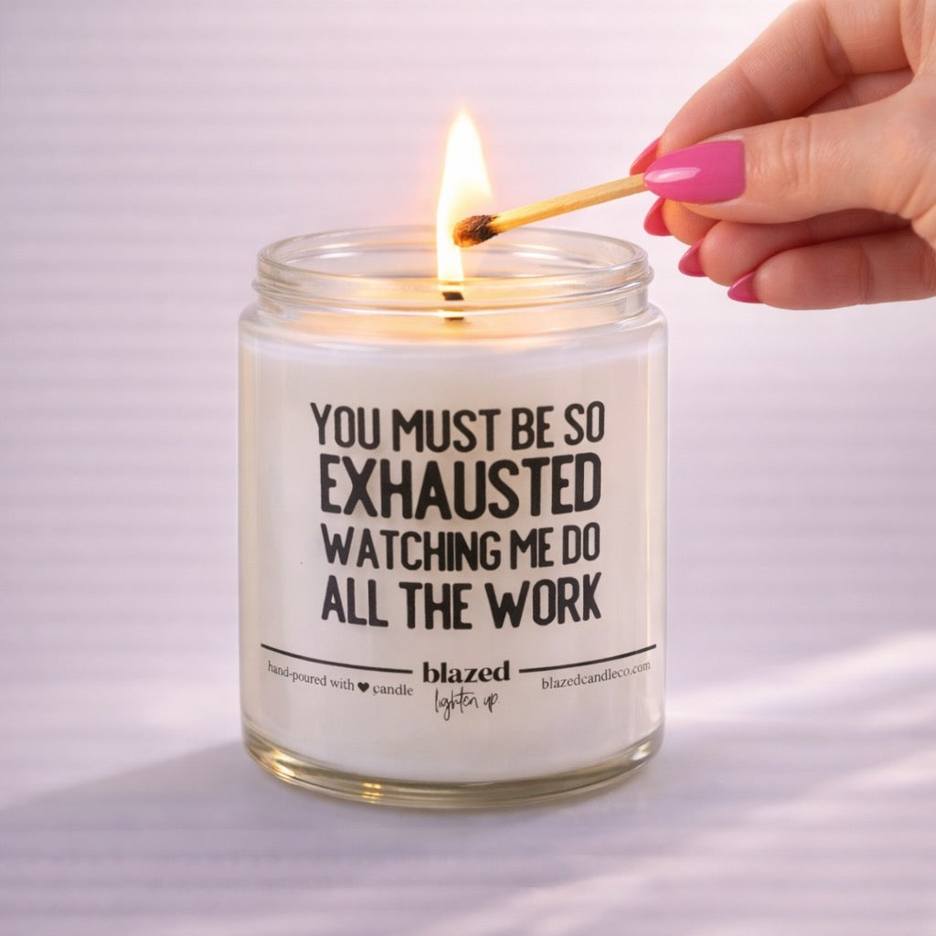 You Must Be So Exhausted Watching Me Do All The Work Candle