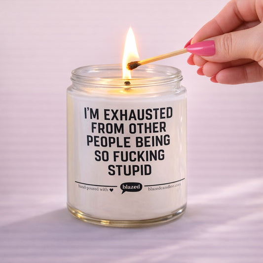 I'm Exhausted From Other People Being So Fucking Stupid Candle
