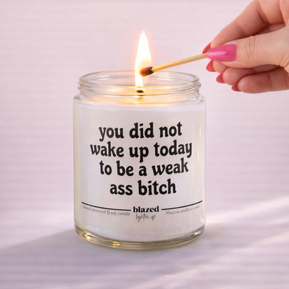 You Did Not Wake Up Today To Be A Weak Ass Bitch  Candle