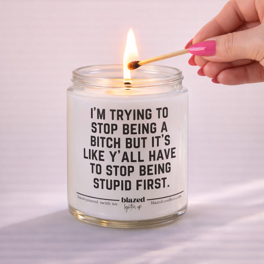 Im Trying to Stop Being a Bitch But It's Like Y'all Have to Stop Being Stupid First Candle