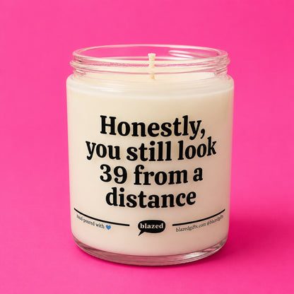 Honestly You Still Look 39 From A Distance Candle