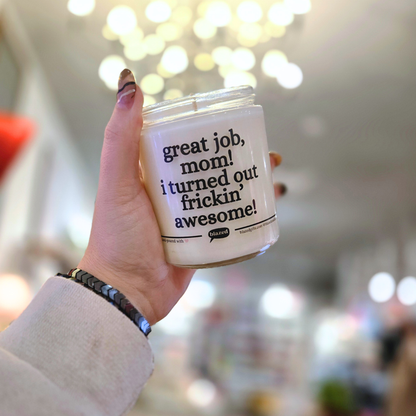 Great Job Mom! I Turned Out Frickin' Awesome Candle