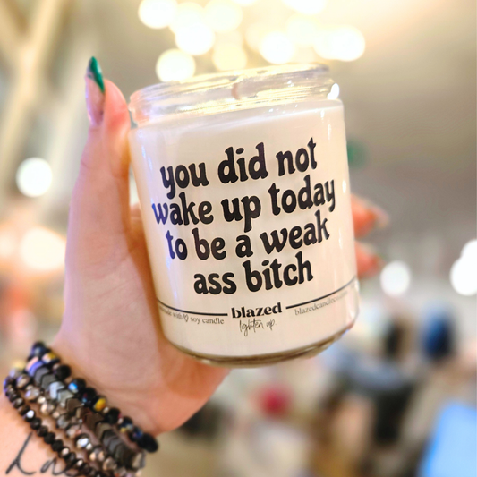 You Did Not Wake Up Today To Be A Weak Ass Bitch  Candle