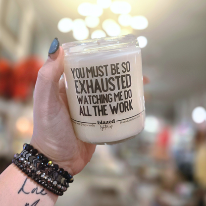 You Must Be So Exhausted Watching Me Do All The Work Candle