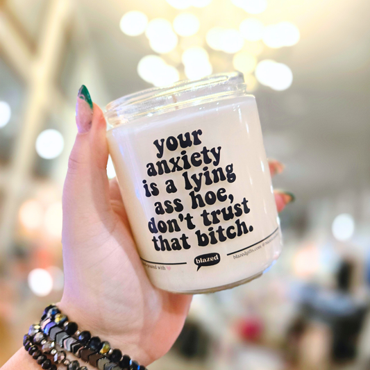 You're Anxiety is a Lying Ass Hoe, Don't Trust That Bitch Candle